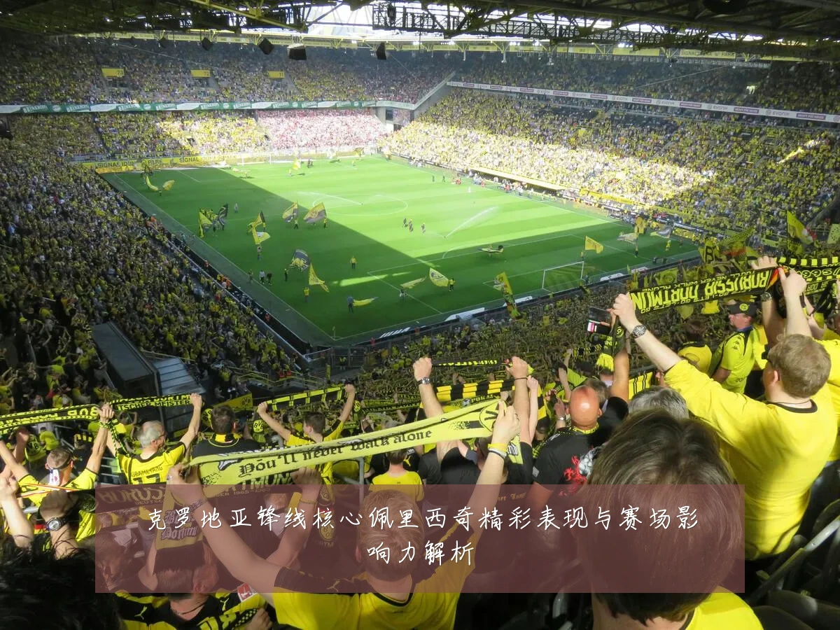 克罗地亚锋线核心佩里西奇精彩表现与赛场影响力解析